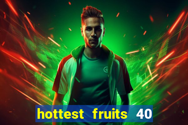 hottest fruits 40 slot free play