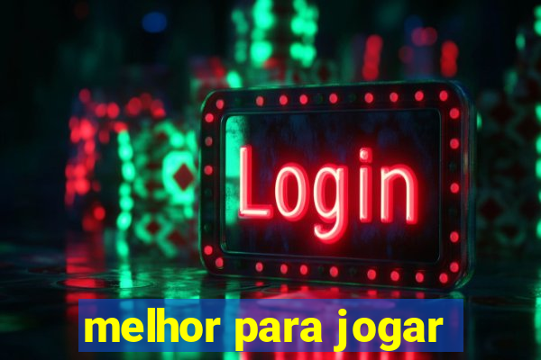 melhor para jogar