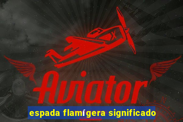 espada flamígera significado