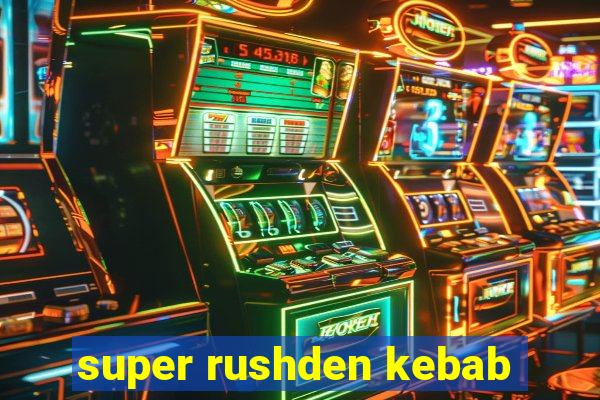 super rushden kebab