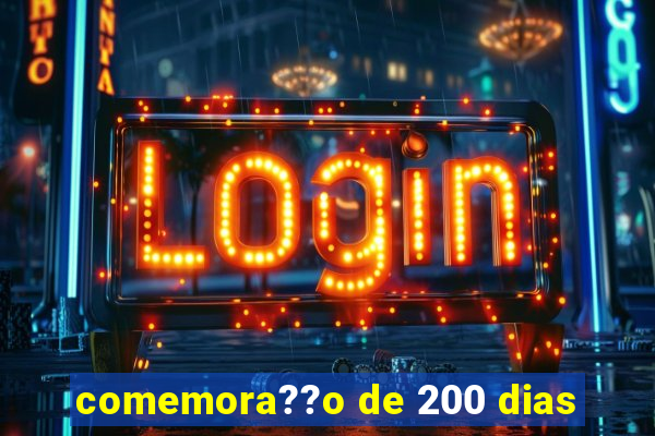 comemora??o de 200 dias