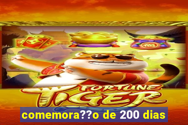 comemora??o de 200 dias