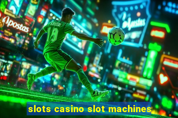 slots casino slot machines