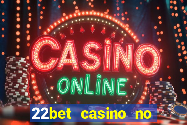 22bet casino no deposit bonus