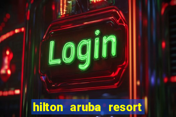 hilton aruba resort and casino