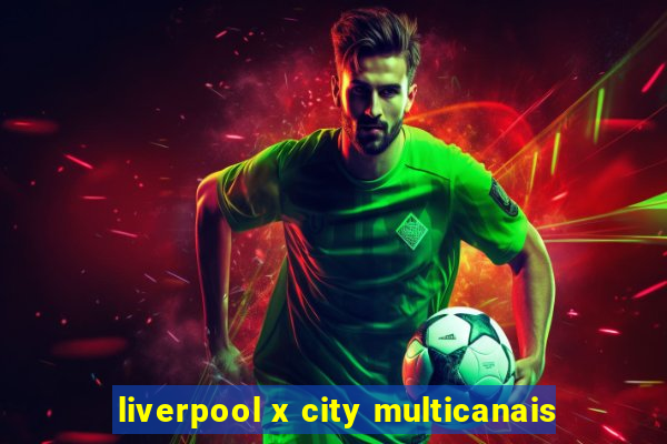 liverpool x city multicanais