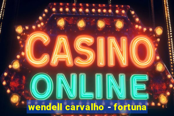 wendell carvalho - fortuna