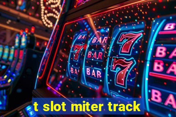 t slot miter track