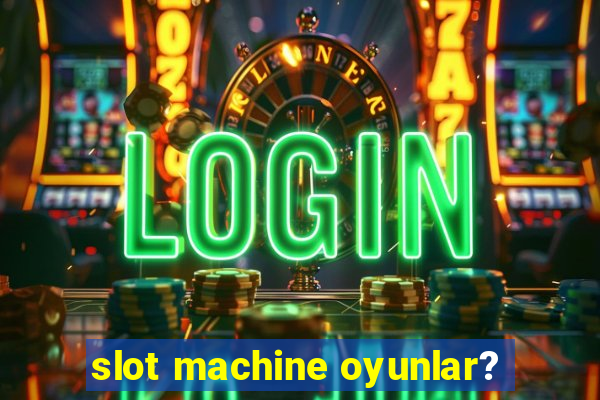 slot machine oyunlar?