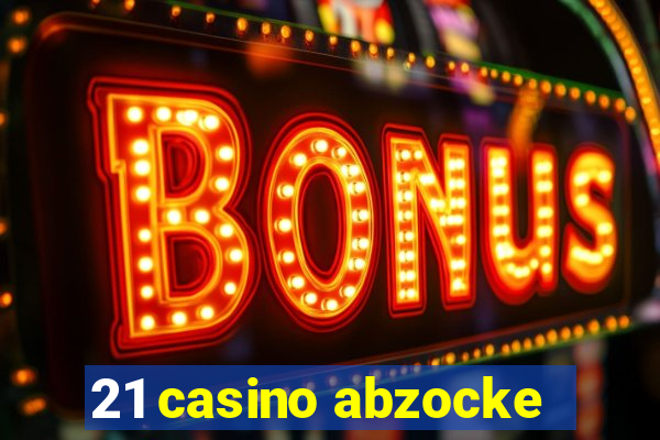 21 casino abzocke