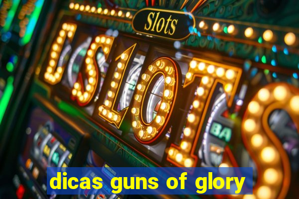 dicas guns of glory