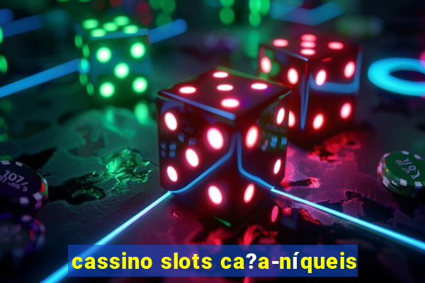 cassino slots ca?a-níqueis