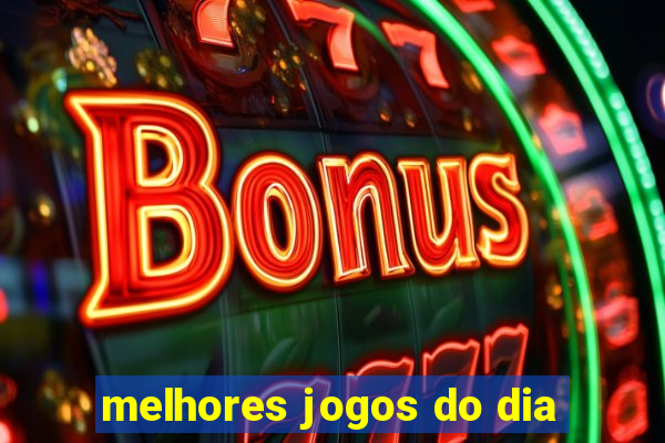 melhores jogos do dia