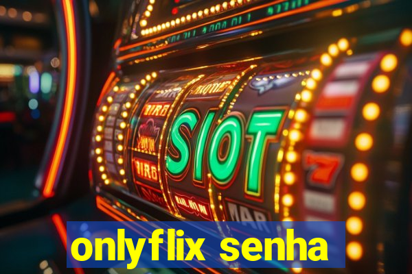 onlyflix senha