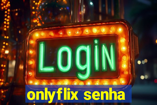 onlyflix senha