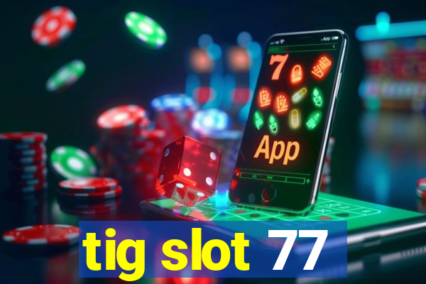 tig slot 77