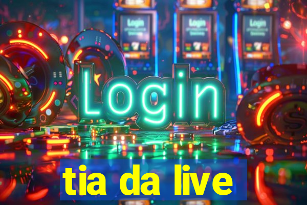 tia da live