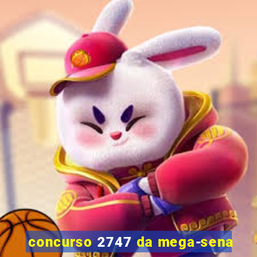 concurso 2747 da mega-sena