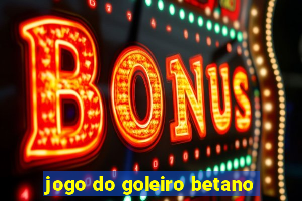 jogo do goleiro betano