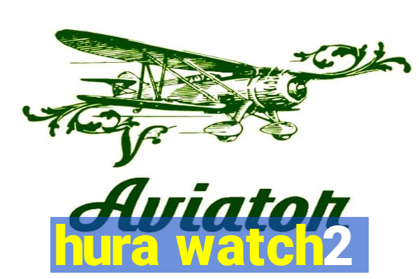 hura watch2