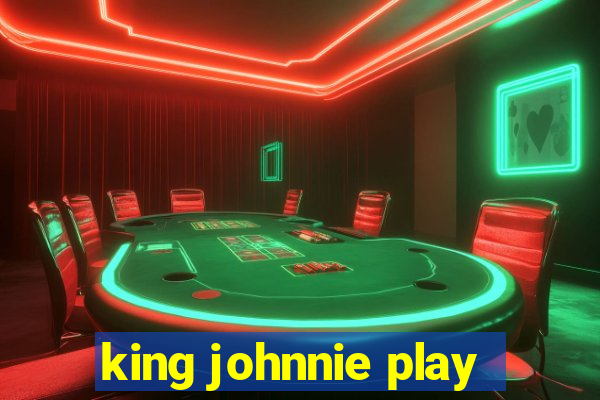 king johnnie play