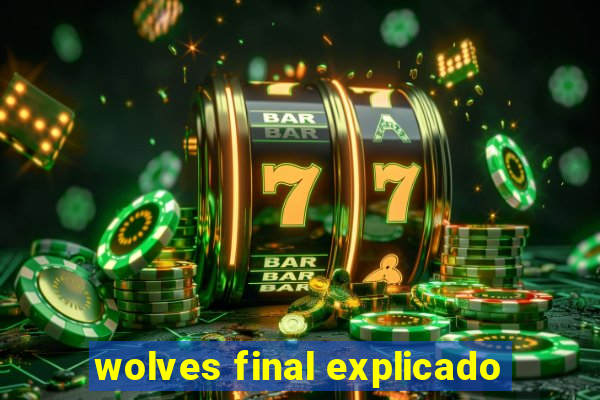 wolves final explicado