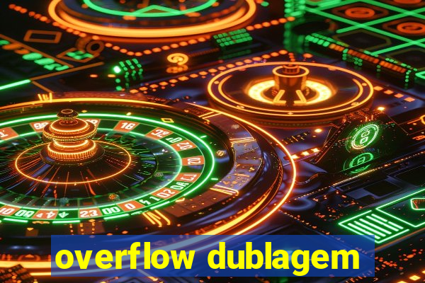 overflow dublagem