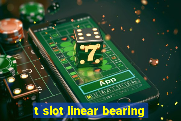 t slot linear bearing