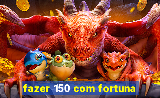 fazer 150 com fortuna