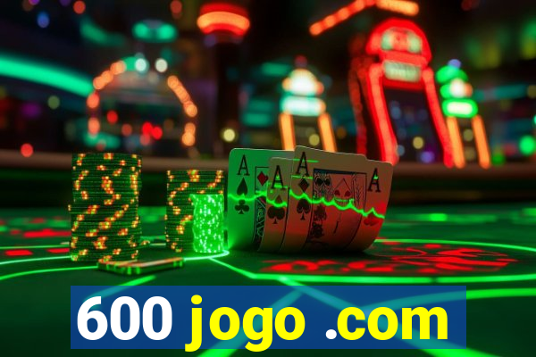 600 jogo .com