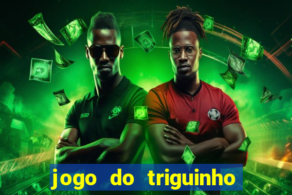 jogo do triguinho de ganhar dinheiro