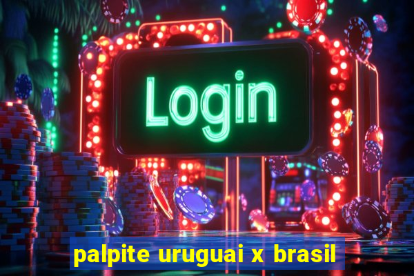 palpite uruguai x brasil