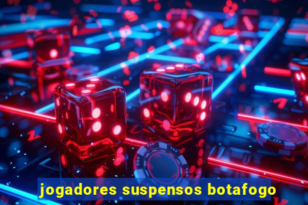 jogadores suspensos botafogo