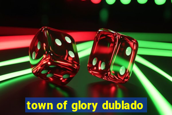 town of glory dublado