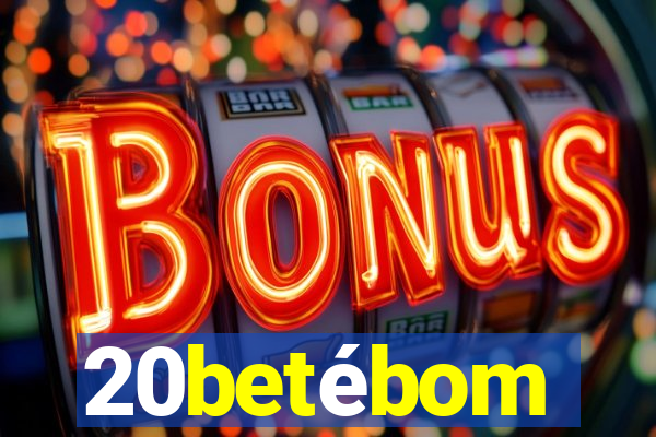 20betébom