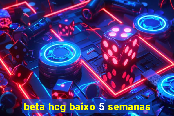 beta hcg baixo 5 semanas