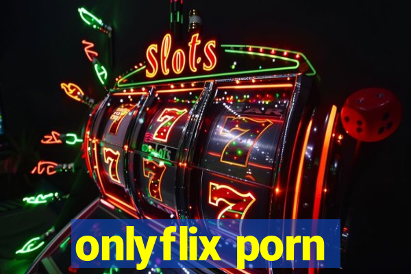 onlyflix porn