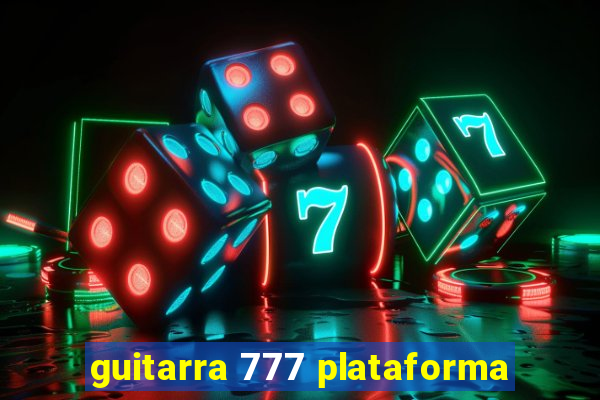 guitarra 777 plataforma