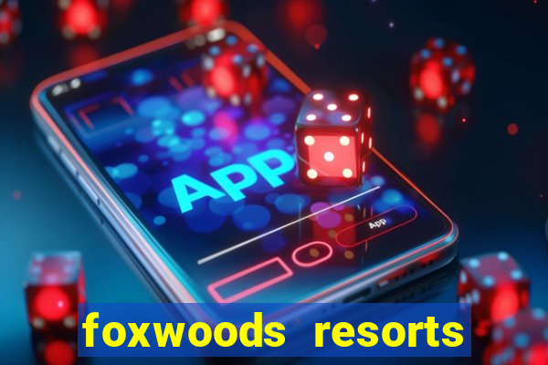 foxwoods resorts and casino