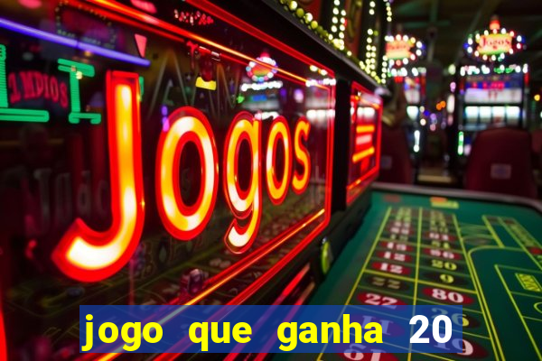 jogo que ganha 20 reais no cadastro