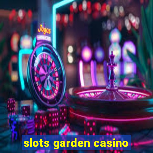 slots garden casino