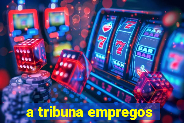 a tribuna empregos