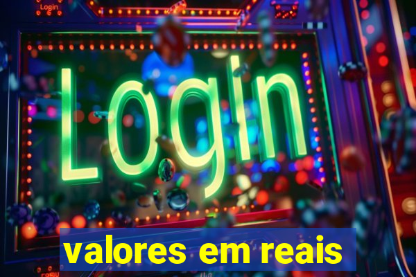 valores em reais