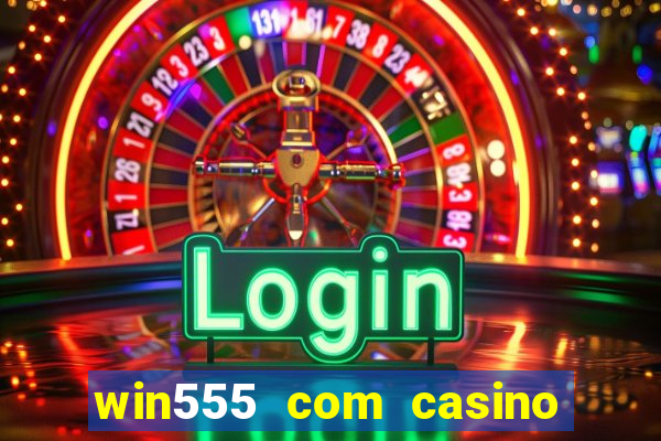 win555 com casino login download