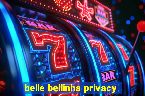 belle bellinha privacy