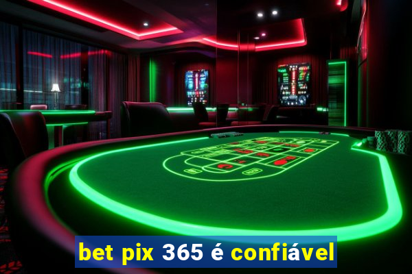 bet pix 365 é confiável