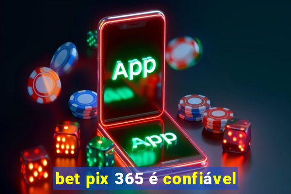 bet pix 365 é confiável