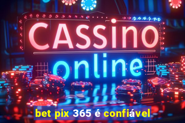 bet pix 365 é confiável