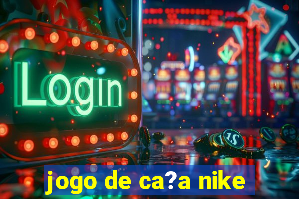 jogo de ca?a nike