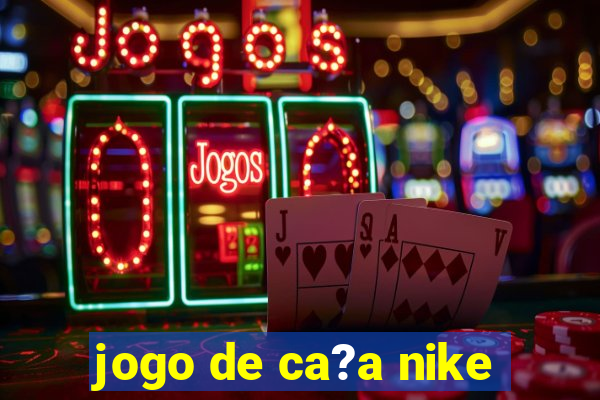 jogo de ca?a nike